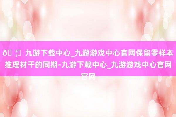 🦄九游下载中心_九游游戏中心官网保留零样本推理材干的同期-九游下载中心_九游游戏中心官网